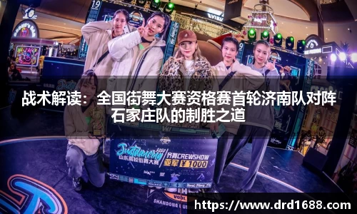 战术解读：全国街舞大赛资格赛首轮济南队对阵石家庄队的制胜之道