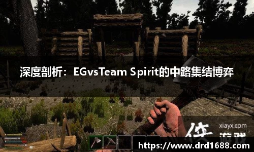 深度剖析：EGvsTeam Spirit的中路集结博弈