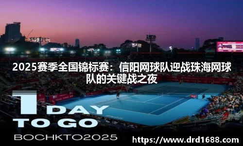 2025赛季全国锦标赛：信阳网球队迎战珠海网球队的关键战之夜